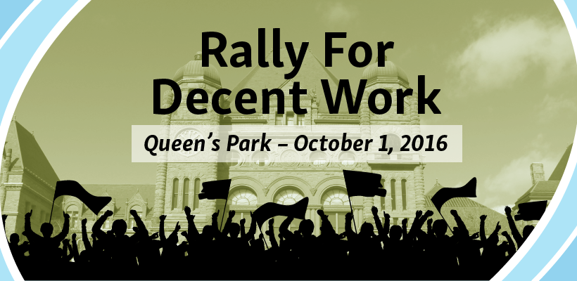 Join thousands of workers from across Ontario at Queen’s Park on October 1, 2016 to rally in support of better working conditions.